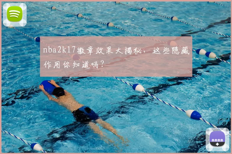 nba2k17徽章效果大揭秘,这些隐藏作用你知道吗?