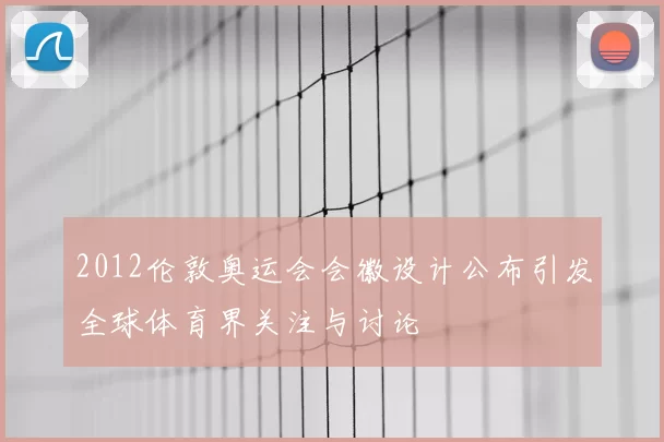 2012伦敦奥运会会徽设计公布引发全球体育界关注与讨论