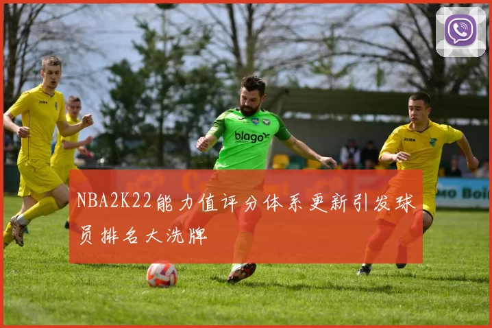 NBA2K22能力值评分体系更新引发球员排名大洗牌