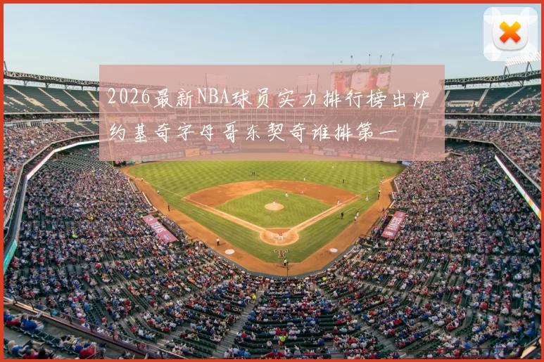 2026最新NBA球员实力排行榜出炉 约基奇字母哥东契奇谁排第一
