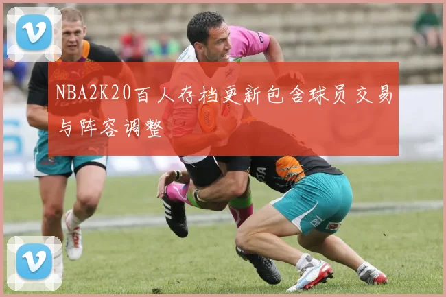 NBA2K20百人存档更新包含球员交易与阵容调整