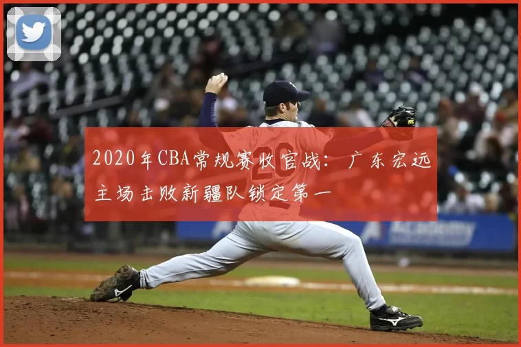 2020年CBA常规赛收官战：广东宏远主场击败新疆队锁定第一