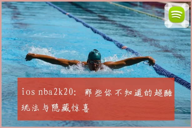 ios nba2k20:那些你不知道的超酷玩法与隐藏惊喜