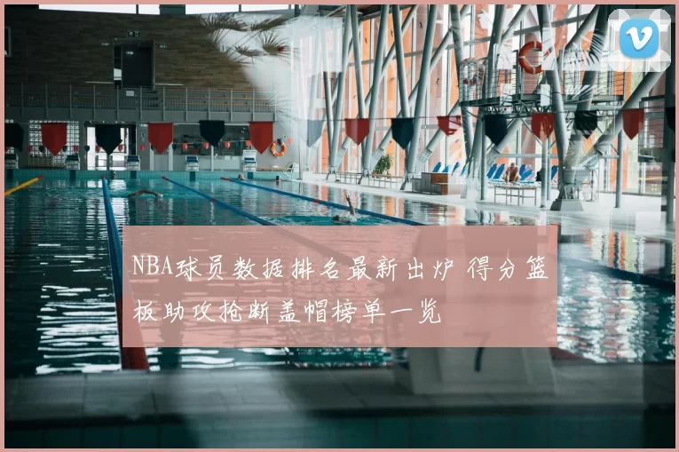 NBA球员数据排名最新出炉 得分篮板助攻抢断盖帽榜单一览