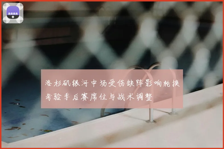 洛杉矶银河中场受伤缺阵影响轮换考验季后赛席位与战术调整