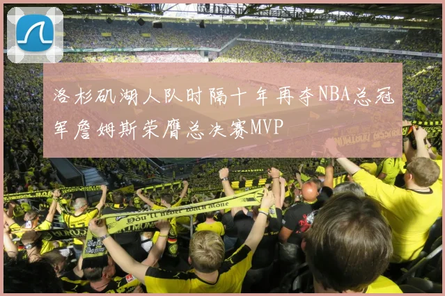 洛杉矶湖人队时隔十年再夺NBA总冠军詹姆斯荣膺总决赛MVP